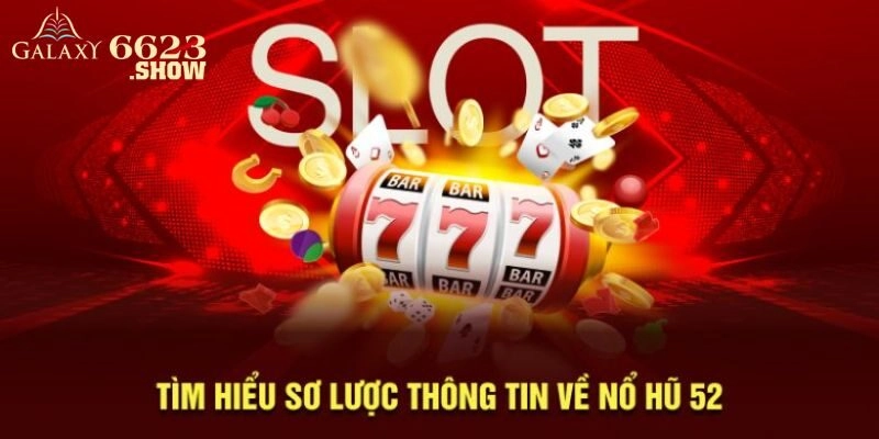 Cùng Nhà Cái 6623 Khám Phá Sức Hấp Dẫn Của Nổ Hũ 52